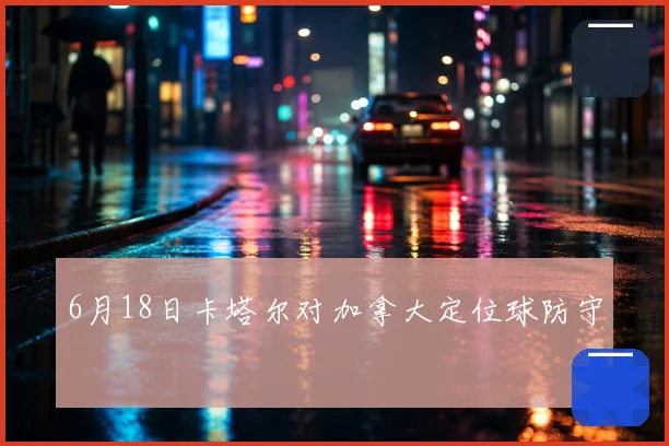 6月18日卡塔尔对加拿大定位球防守